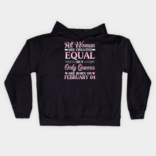 Happy Birthday To Me You All Women Are Created Equal But Only Queens Are Born On February 04 Kids Hoodie